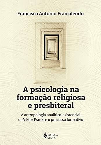 Livro PDF A psicologia na formação religiosa e presbiteral: A antropologia analítico-existencial de Viktor Frankl e o processo formativo