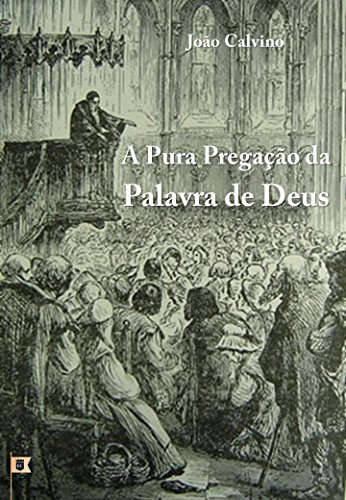 Livro PDF: A Pura Pregação da Palavra de Deus,por João Calvino