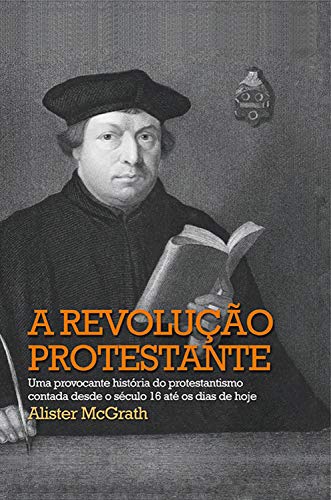 Livro PDF A revolução protestante: Uma provocante história do protestantismo contada desde o século 16 até os dias de hoje