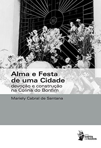 Livro PDF Alma e festa de uma cidade: devoção e construção na Colina do Bonfim