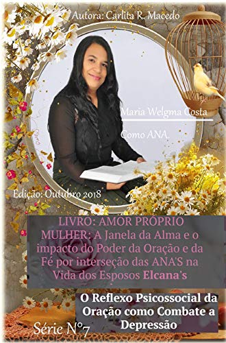 Livro PDF AMOR PRÓPRIO MULHER: A Janela da Alma e o impacto do Poder da Oração e da Fé por interseção das ANA’S na Vida dos Esposos Elcana’s: O Reflexo Psicossocial … como Combate a Depressão (07 Livro 1)