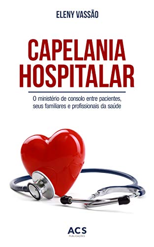 Livro PDF Capelania hospitalar: O ministério de consolo entre pacientes, seus familiares e profissionais da saúde