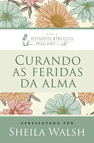 Livro PDF Curando as feridas da alma (Estudos bíblicos mulher de fé)