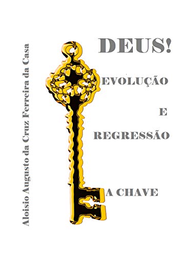 Capa do livro: DEUS! EVOLUÇÃO E REGRESSÃO: A CHAVE - Ler Online pdf