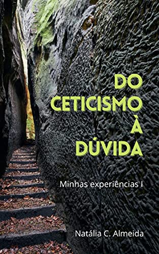 Livro PDF DO CETICISMO À DÚVIDA: MINHAS EXPERIÊNCIAS I (SÉRIE: DO CETICISMO À ADORAÇÃO Livro 1)