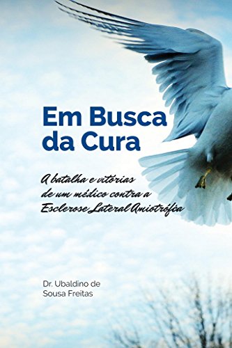 Capa do livro: Em Busca da Cura: A batalha e vitórias de um médico contra a Esclerose Lateral Amiotrófica - Ler Online pdf