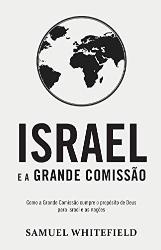 Livro PDF ISRAEL E A GRANDE COMISSÃO: Como a Grande Comissão cumpre o propósito de Deus para Israel e as nações
