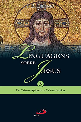 Capa do livro: Linguagens sobre Jesus 3: De Cristo carpinteiro a Cristo cósmico (Temas bíblicos) - Ler Online pdf