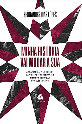 Capa do livro: Minha história vai mudar a sua: A trajetória, a mensagem e a vida de 10 personagens bíblicos contadas por eles mesmos - Ler Online pdf