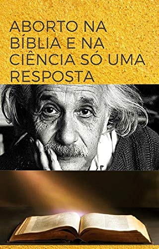 Livro PDF O ABORTO NA BÍBLIA E NA CIÊNCIA SÓ UMA RESPOSTA