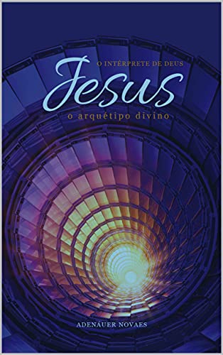 Livro PDF O Arquétipo Divino: Volume IV (Jesus, o Intérprete de Deus Livro 4)