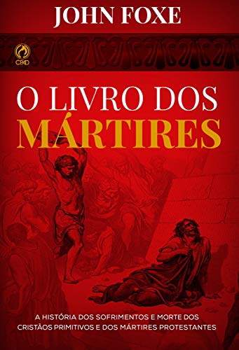 Livro PDF O Livro dos Mártires: A História dos Sofrimentos e Mortes dos Cristãos Primitivos e dos Mártires Protestantes