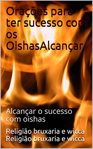Capa do livro: Orações para ter sucesso com os OishasAlcançar : Alcançar o sucesso com oishas - Ler Online pdf