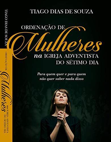 Livro PDF ORDENAÇÃO DE MULHERES NA IGREJA ADVENTISTA DO SÉTIMO DIA: Para quem quer e para quem não quer saber nada disso