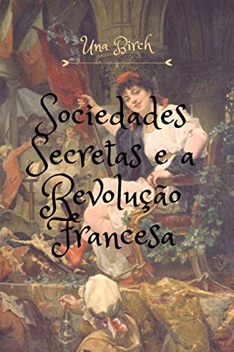 Capa do livro: Sociedades Secretas e a Revolução Francesa: Em conjunto com outros trabalhos relacionados - Ler Online pdf
