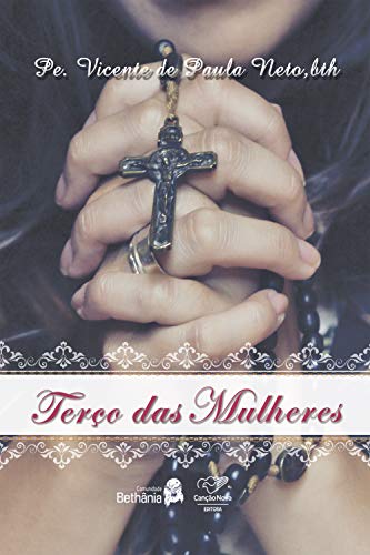 Livro PDF Terço das mulheres: Pedindo a intercessão da virgem Maria: mulher de fé, silêncio e oração
