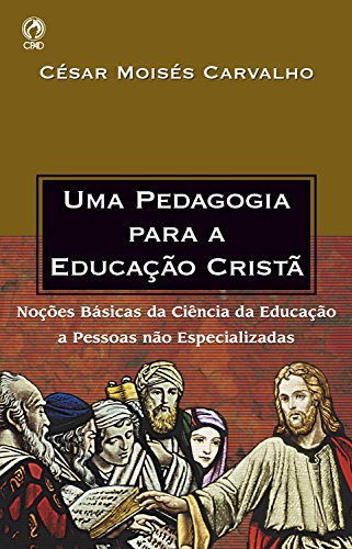 Capa do livro: Uma Pedagogia para a Educação Cristã: Noções Básicas da Ciência da Educação a Pessoas não Especializadas - Ler Online pdf