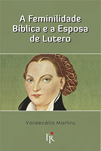 Capa do livro: A feminilidade bíblica e a esposa de Lutero - Ler Online pdf