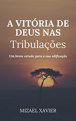 Livro PDF A VITÓRIA DE DEUS NAS TRIBULAÇÕES: Um breve estudo para a sua edificação