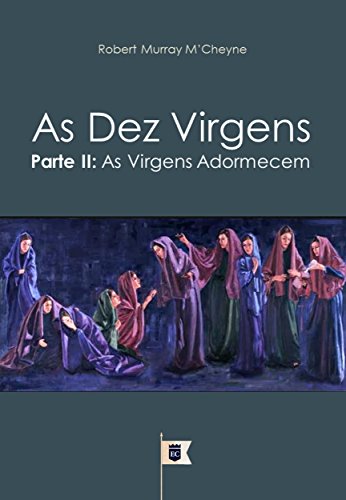 Capa do livro: As Dez Virgens, Parte II, As Virgens Adormecem, por R. M. M´Cheyne (Uma Exposição da Parábola das Dez Virgens, por R. M. M´Cheyne Livro 2) - Ler Online pdf