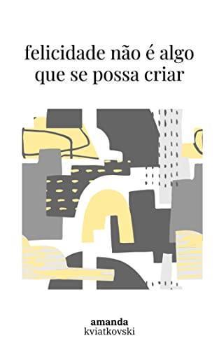 Livro PDF Felicidade não é algo que se possa criar