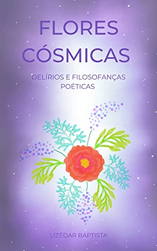 Capa do livro: Flores Cósmicas: Delírios e Filosofanças Poéticas - Ler Online pdf