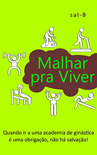 Livro PDF Malhar pra viver: Quando ir a uma academia de ginástica é uma obrigação, não há salvação.