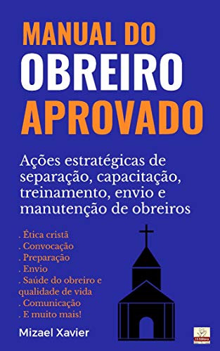 Livro PDF MANUAL DO OBREIRO APROVADO: Ações estratégicas de separação, capacitação, treinamento, envio e manutenção de obreiros