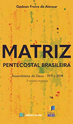 Capa do livro: Matriz Pentecostal Brasileira: Assembleias de Deus 1911 a 2011 - Ler Online pdf