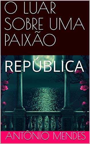 Livro PDF O LUAR SOBRE UMA PAIXÃO: REPÚBLICA