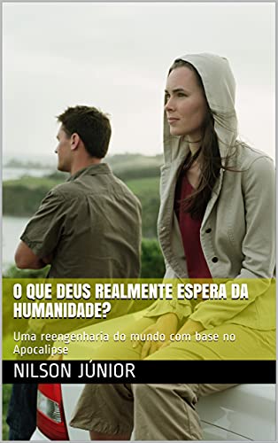 Livro PDF O que Deus realmente espera da humanidade?: Uma reengenharia do mundo com base no Apocalipse