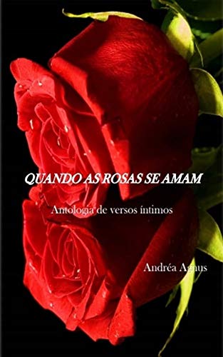 Capa do livro: QUANDO AS ROSAS SE AMAM: Antologia de versos íntimos - Ler Online pdf