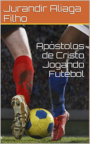 Capa do livro: Apóstolos de Cristo Jogando Futebol - Ler Online pdf