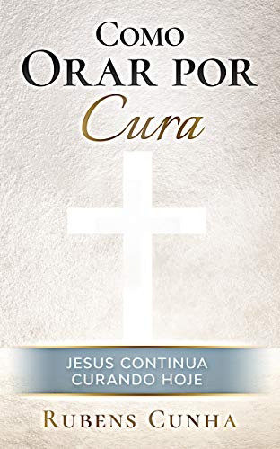 Livro PDF Como orar por cura: Jesus continua curando hoje (Evangelismo)