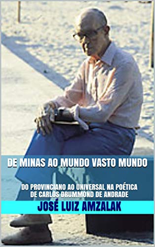 Capa do livro: DE MINAS AO MUNDO VASTO MUNDO: DO PROVINCIANO AO UNIVERSAL NA POÉTICA DE CARLOS DRUMMOND DE ANDRADE (SÉRIE ENSAIOS Livro 1) - Ler Online pdf