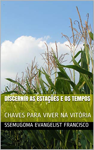 Livro PDF DISCERNIR AS ESTAÇÕES E OS TEMPOS: CHAVES PARA VIVER NA VITÓRIA