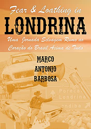 Livro PDF Fear & Loathing in Londrina : Uma Jornada Selvagem Rumo ao Coração do Brasil Acima de Tudo