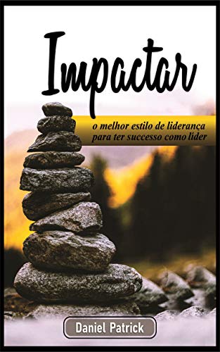 Capa do livro: IMPACTAR: o melhor estilo de liderança para ter sucesso como líder. - Ler Online pdf
