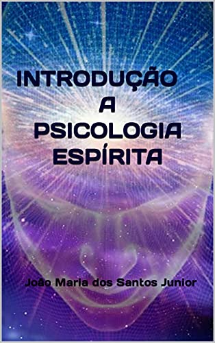 Capa do livro: INTRODUÇÃO A PSICOLOGIA ESPÍRITA: Conforme o entendimento de João Maria dos Santos Junior - Ler Online pdf