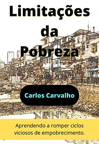 Livro PDF Limitações da Pobreza: Aprendendo a romper ciclos viciosos de empobrecimento. (Pequenas Leituras, Grandes Transformações Pessoais)