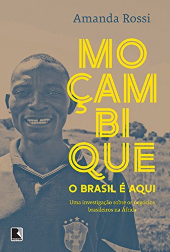 Capa do livro: Moçambique, o Brasil é aqui: Uma investigação sobre os negócios brasileiros na África - Ler Online pdf