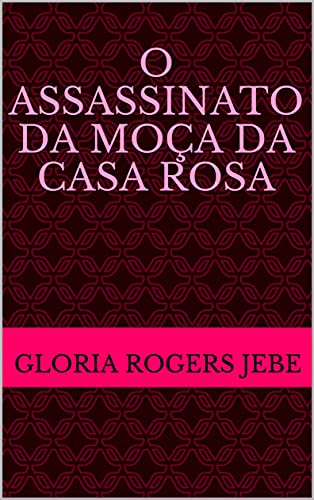 Capa do livro: O ASSASSINATO DA MOÇA DA CASA ROSA - Ler Online pdf