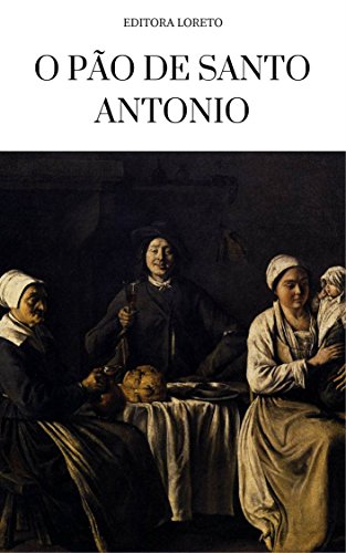 Capa do livro: O Pão de Santo Antônio: o pão dos pobres – devoção à Santo Antonio - Ler Online pdf