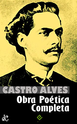 Livro PDF Obra Poética Completa: Com comentários, discursos e estudos de José Veríssimo, Machado de Assis, José de Alencar, Euclides da Cunha e Rui Barbosa sobre a obra de Castro Alves (Edição Definitiva)