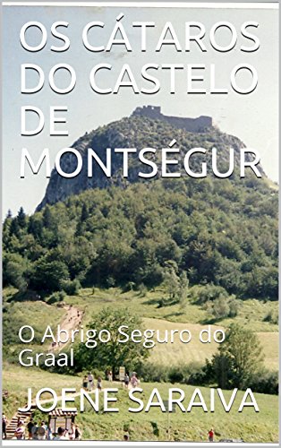 Livro PDF OS CÁTAROS DO CASTELO DE MONTSÉGUR : O Abrigo Seguro do Graal