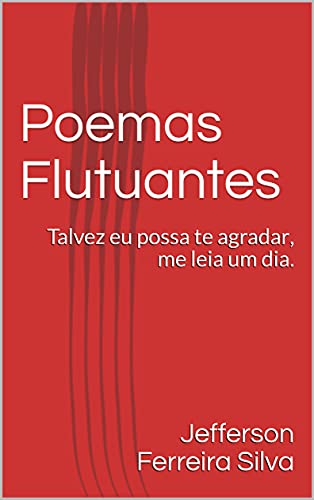 Capa do livro: Poemas Flutuantes : Talvez eu possa te agradar, me leia um dia. (Sequência literária Livro 1) - Ler Online pdf