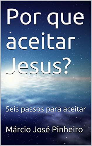 Capa do livro: Por que aceitar Jesus?: Seis passos para aceitar - Ler Online pdf