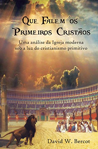 Capa do livro: Que falem os primeiros cristãos: Uma análise da Igreja moderna sob a luz do cristianismo primitivo - Ler Online pdf