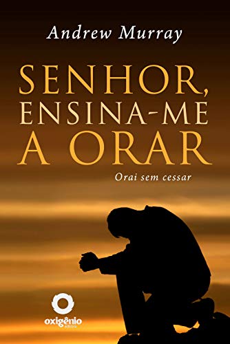 Livro PDF Senhor, ensina-me a orar: 31 dias para mudar sua vida de oração (Escola da Oração Livro 10)