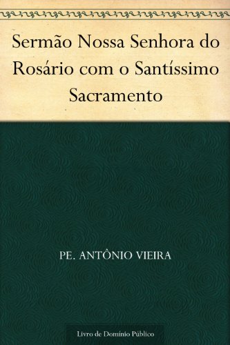 Capa do livro: Sermão Nossa Senhora do Rosário com o Santíssimo Sacramento - Ler Online pdf